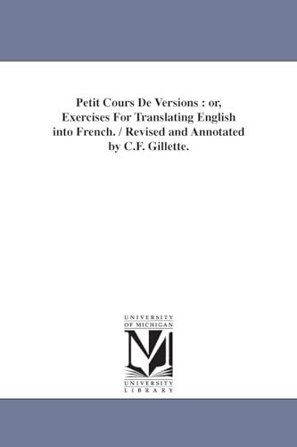 Petit cours de versions : or, Exercises for translating English into French. / Revised and annotated by C.F. Gillette.