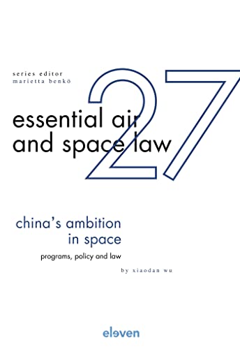 China´s Ambition in Space: Programs, Policy and Law (27) (Essential Air and Space Law)