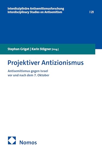 Projektiver Antizionismus: Antisemitismus gegen Israel vor und nach dem 7. Oktober (Interdisziplinäre Antisemitismusforschung/Interdisciplinary Studies on Antisemitism 21)