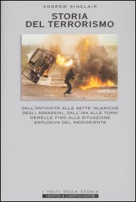 Storia del terrorismo. Dall'antichità alle sette islamiche degli assassini, dall'Ira alle torri gemelle fino alla situazione esplosiva del Medioriente
