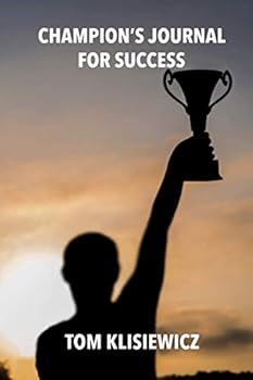 The Champion's Journal For Success: To Guide & Motivate You to Peak Performance