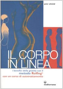 Il corpo in linea. I benefici della gravità con il metodo Rolfing®. Con un corso di autotrattamento Il corpo in linea. I benefici della gravità con il metodo Rolfing®. Con un corso di autotrattamento