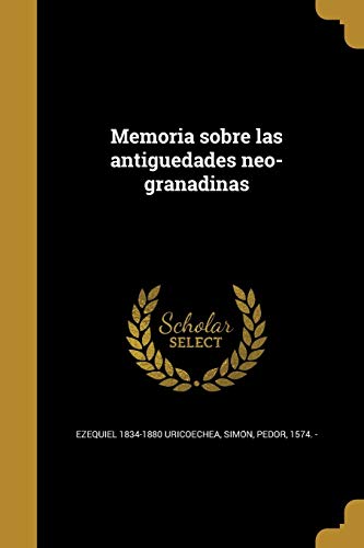 Memoria sobre las antigÃ¼edades neo-granadinas (Spanish Edition)