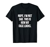 Nope, I'm not sad. - Resting Sad Face T-Shirt