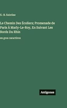 Le Chemin Des Écoliers; Promenade de Paris À Marly-Le-Roy, En Suivant Les Bords Du Rhin: en gros caractères (French Edition)