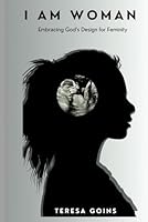 I Am Woman: Embracing God's Design for Femininity B0DCVYG629 Book Cover