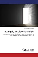 Iranigak, Insult or Identity?: An examination of Identity and repatriation issues as they relate to Afghan Returnees from Iran 3659678058 Book Cover