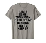 I Am A Bomb Technician If You See Me Running Try To Keep Up T-Shirt