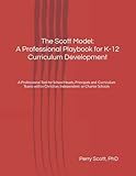 The Scott Model: A Professional Playbook for K-12 Curriculum Development: A Professional Tool for Principals and their Curriculum Teams within Independent and Charter Schools