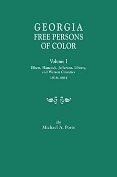 Georgia Free Persons of Color, Volume I: Elbert, Hancock, Jefferson, Liberty, and Warren Counties, 1818-1864