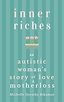 Inner Riches: An Autistic Woman's Story of Love and Motherloss 1093445920 Book Cover