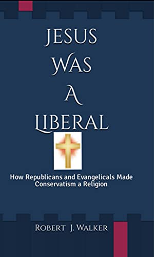 Jesus Was A Liberal - Kindle Edition By Walker, Robert J.. Politics &  Social Sciences Kindle Ebooks @ Amazon.com.