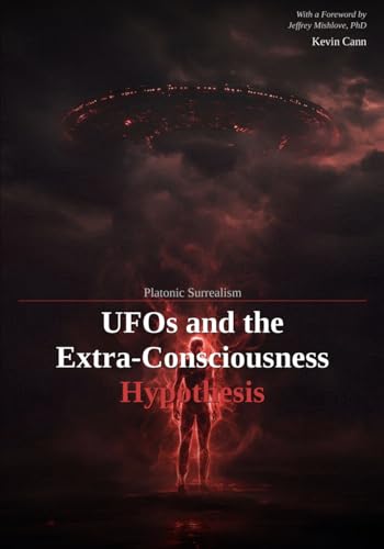 Platonic Surrealism: UFOs and the Extra-Consciousness Hypothesis (Platonic Surrealism: where Physics and Metaphysics Meet)