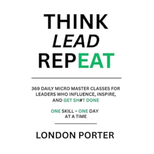 Podcast 1305: THINK LEAD REPEAT: 369 Daily Micro Master Classes by London Porter