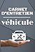 Carnet d'entretien véhicule: Carnet entretien véhicule avec pages préfabriquées - un cahier de bord adapté à tous les véhicules pour un suivi détaillé ... auto- accessoire voiture- livret voiture