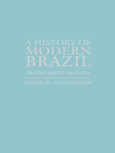 A History of Modern Brazil: The Past Against the Future (Latin American Silhouettes S)