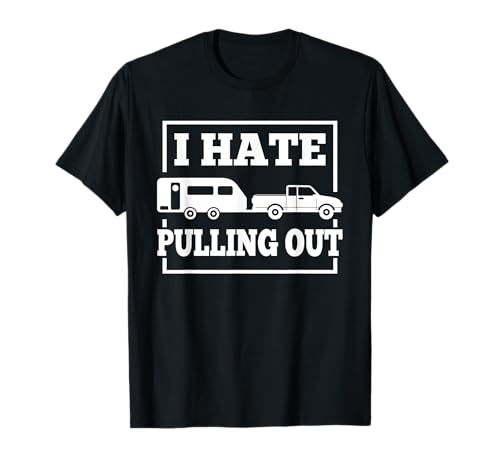 I Hate Pulling Out Funny Camping Trailer Travel Men Women T-Shirt