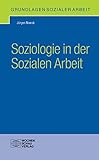 Soziologie in der Sozialen Arbeit (Grundlagen Sozialer Arbeit)