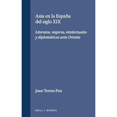 Asia en la Espa&ntilde;a del siglo XIX: Literatos, viajeros, intelectuales y diplom&aacute;ticos ante Oriente