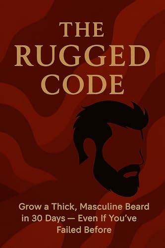 The Rugged Code: Grow a Thick, Masculine Beard in 30 Days