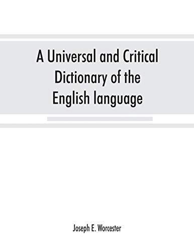 A universal and critical dictionary of the English language: To which are added Walker's Key to the pronunciation of classical and Scripture proper ... vocabulary of modern geographical names
