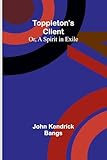  Toppleton\'s Client; Or, A Spirit in Exile