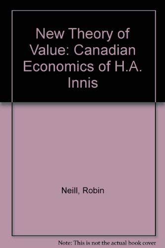 Robin Innis New Theory of Value: Canadian Economics of H.A. Innis : Neill, Robin ...