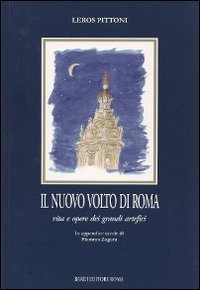 Il Nuovo Volto Di Roma. Vita E Opere Dei Grandi Artefici