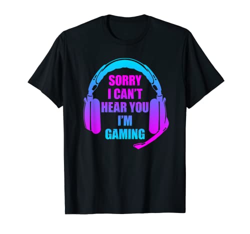I Cant Hear You Im Gaming Sorry I Can't Hear You I'm Gaming Camiseta