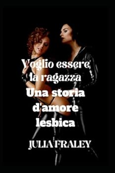 Voglio essere la ragazza: Una storia d'amore lesbica