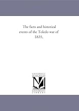 The facts and historical events of the Toledo war of 1835,