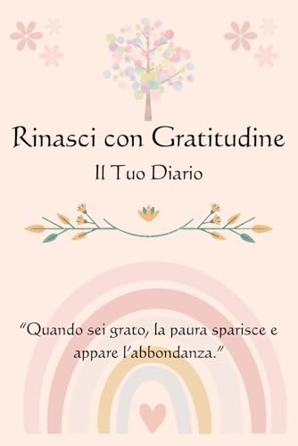 Rinasci con Gratitudine - Il mio libro della gratitudine: Guida alla Crescita Personale e Diario della Gratitudine OMAGGIO
