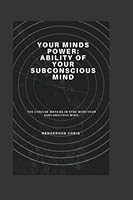 Your Mind's Power: The Ability of Your Subconscious Mind B0BMJS4VX8 Book Cover
