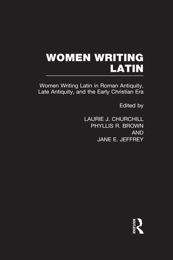 Women Writing Latin: Women Writing Latin in Roman Antiquity, Late Antiquity, and the Early Christian Era (Women Writers of the World)