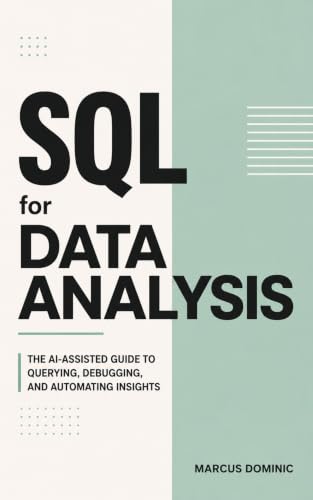 SQL for Data Analysis: The AI-Assisted Guide to Querying, Debugging, and Automating Insights