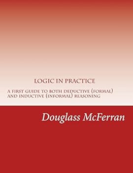 Paperback Logic in Practice: A First Guide to Both Formal and Informal Reasoning Book