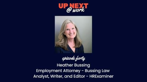 Up Next @ Work, Episode 40 with Heather Bussing, Employment Attorney, Writer & Analyst