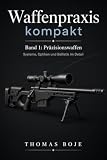 Waffenpraxis kompakt – Band 1: Präzisionswaffen: Systeme, Optiken und Ballistik – technisch fundiert, praxisnah erklärt (Waffenpraxis kompakt – Das technische ... Jäger und Technik-Enthusiasten)