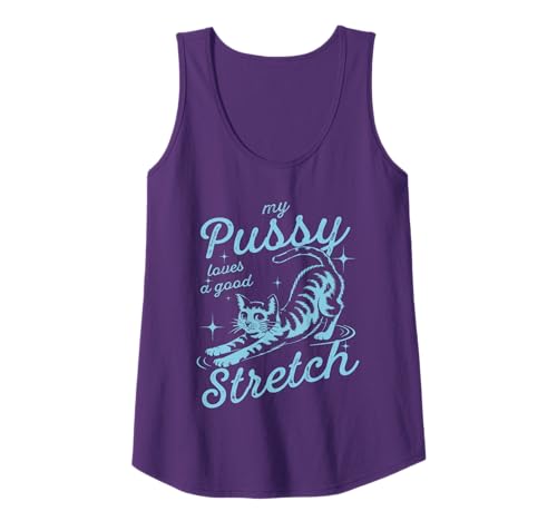 My Pussy Loves A Good Stretch Inappropriate Adult Humor Cat Tank Top