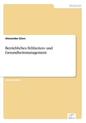 Betriebliches Fehlzeiten- und Gesundheitsmanagement (German Edition)