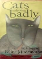 Cats behaving badly: An anthology of feline misdemeanors 0760719918 Book Cover
