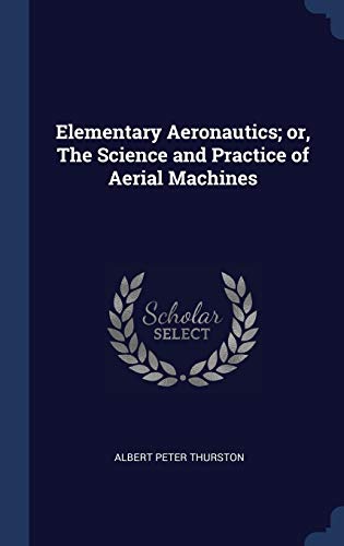 Elementary Aeronautics; or, The Science and Practice of Aerial Machines