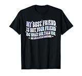 My Best Friend Is Not Your Friend IDC What She Told She Lies T-Shirt