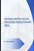 Mastering Property Tax Lien Foreclosure Overage Recovery B0D8XZNFQT Book Cover
