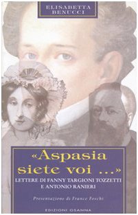 «Aspasia siete voi...». Lettere di Fanny Targioni Tozzetti e Antonio Ranier