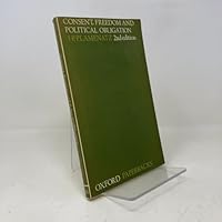 Consent, Freedom and Political Obligation (Oxford Paperbacks) 0198811438 Book Cover