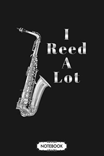 Funny Saxophone I Reed A Lot Sax Musician Notebook: Planner, Diary, Lined College Ruled Paper, Journal, Matte Finish Cover, 6x9 120 Pages
