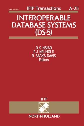 Interoperable Database Systems (DS-5) (DS-5 : PROCEEDINGS OF THE IFIP WG2.6 DATABASE SEMANTICS CONFERENCE ON INTEROPERABLE DATABASE SYSTEMS)