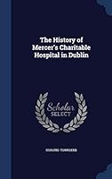 The History of Mercer's Charitable Hospital in Dublin 1298867940 Book Cover