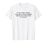 Si vous ne buvez pas, comment vos amis veuvent-ils savoir que vous les aimez ? T-Shirt